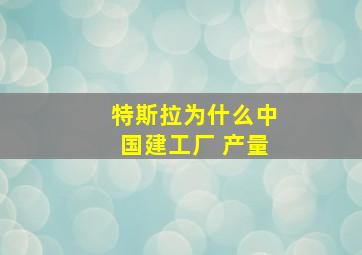 特斯拉为什么中国建工厂 产量